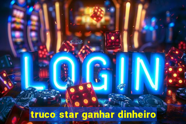 truco star ganhar dinheiro